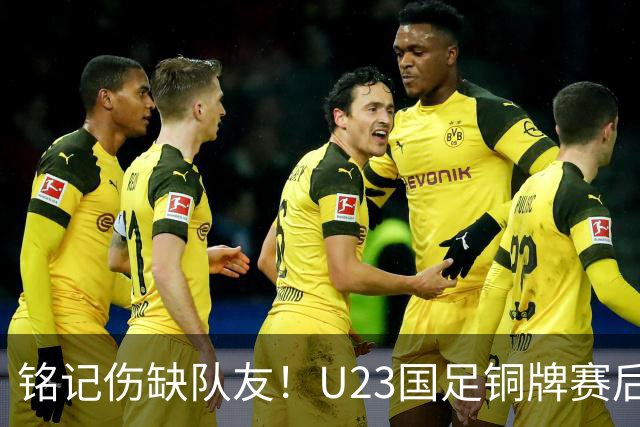 铭记伤缺队友！U23国足铜牌赛后温暖合影